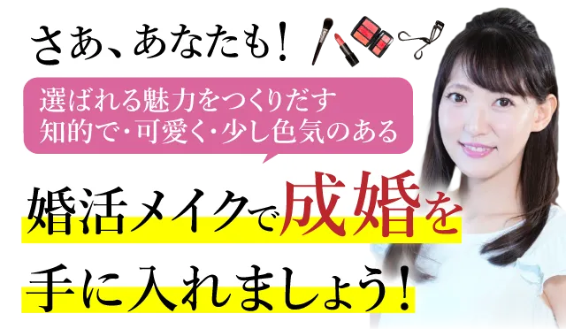 さあ、あなたも!選ばれる魅力をつくりだす知的で・可愛く・少し色気のある婚活メイクで成婚を手に入れましょう!