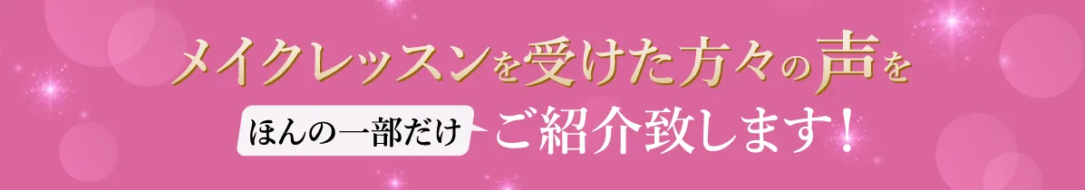 メイクレッスンを受けた方々の声をほんの一部だけご紹介致します